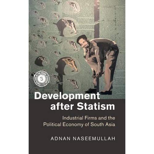 Development after Statism: Industrial Firms and the Political Economy of South Asia (South Asia in the Social Sciences)