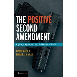 The Positive Second Amendment: Rights, Regulation, and the Future of Heller (Cambridge Studies on Civil Rights and Civil Liberties)