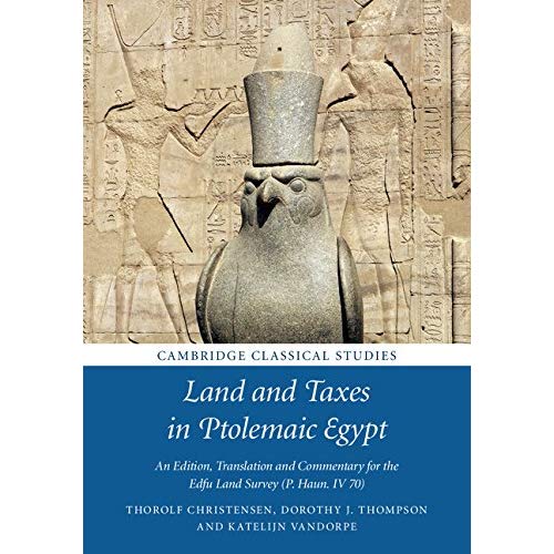 Land and Taxes in Ptolemaic Egypt: An Edition, Translation and Commentary for the Edfu Land Survey (P. Haun. IV 70) (Cambridge Classical Studies)