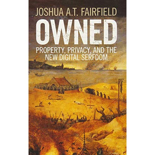 Owned: Property, Privacy, and the New Digital Serfdom
