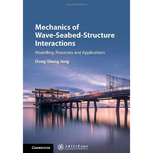 Mechanics of Wave-Seabed-Structure Interactions: Modelling, Processes and Applications: 7 (Cambridge Ocean Technology Series, Series Number 7)