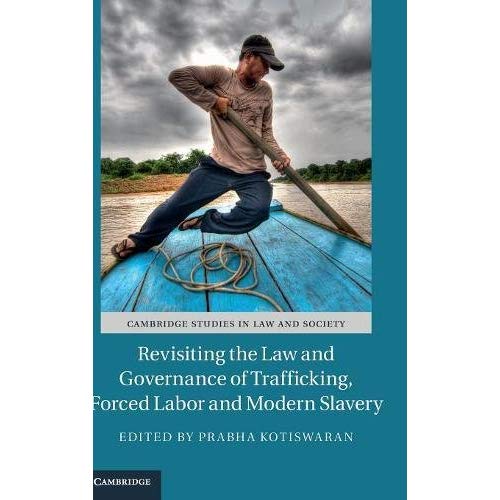 Revisiting the Law and Governance of Trafficking, Forced Labor and Modern Slavery (Cambridge Studies in Law and Society)