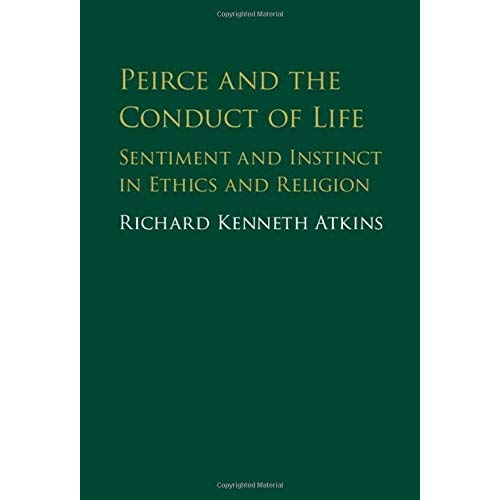 Peirce and the Conduct of Life: Sentiment and Instinct in Ethics and Religion