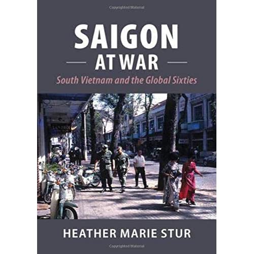 Saigon at War: South Vietnam and the Global Sixties (Cambridge Studies in US Foreign Relations)