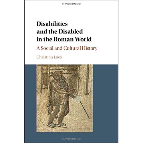 Disabilities and the Disabled in the Roman World: A Social and Cultural History