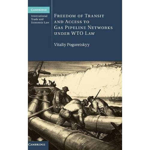 Freedom of Transit and Access to Gas Pipeline Networks under WTO Law: 35 (Cambridge International Trade and Economic Law, Series Number 35)