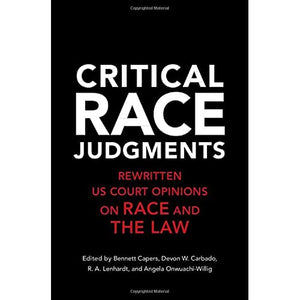 Critical Race Judgments: Rewritten U.S. Court Opinions on Race and the Law