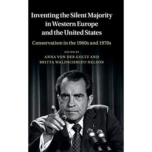 Inventing the Silent Majority in Western Europe and the United States: Conservatism in the 1960s and 1970s (Publications of the German Historical Institute)