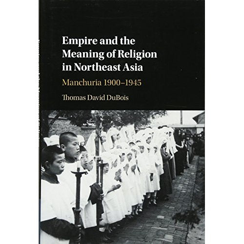 Empire and the Meaning of Religion in Northeast Asia: Manchuria 1900–1945