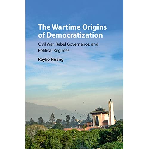 The Wartime Origins of Democratization: Civil War, Rebel Governance, and Political Regimes (Problems of International Politics)