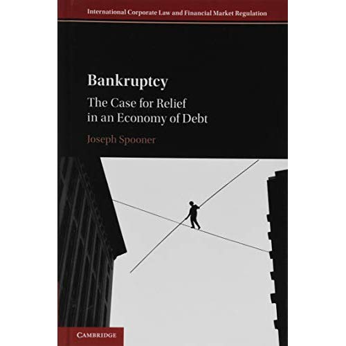 Bankruptcy: The Case for Relief in an Economy of Debt (International Corporate Law and Financial Market Regulation)