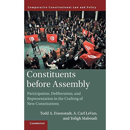 Constituents Before Assembly: Participation, Deliberation, and Representation in the Crafting of New Constitutions (Comparative Constitutional Law and Policy)