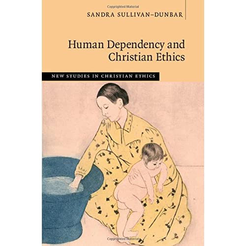 Human Dependency and Christian Ethics (New Studies in Christian Ethics)