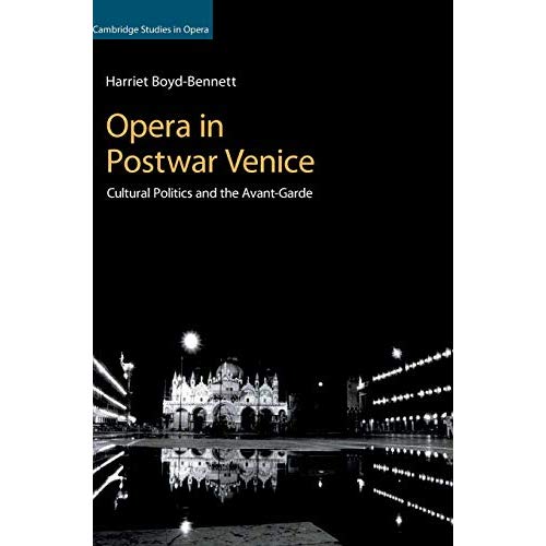 Opera in Postwar Venice: Cultural Politics and the Avant-Garde (Cambridge Studies in Opera)