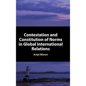 Contestation and Constitution of Norms in Global International Relations