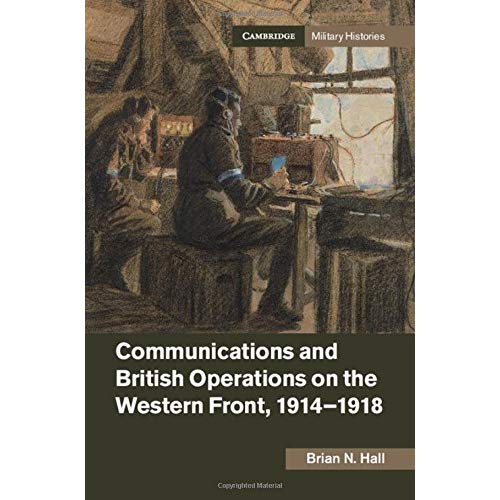 Communications and British Operations on the Western Front, 1914–1918 (Cambridge Military Histories)