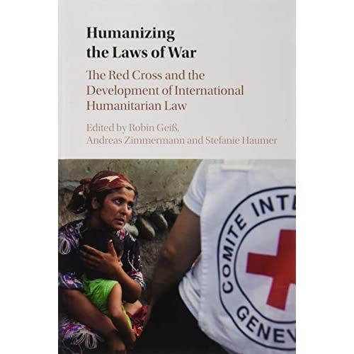 Humanizing the Laws of War: The Red Cross and the Development of International Humanitarian Law