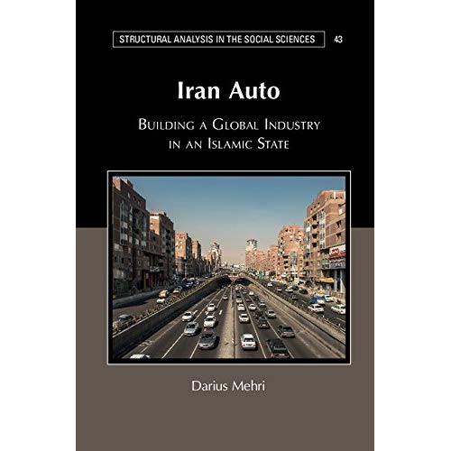Iran Auto: Building a Global Industry in an Islamic State (Structural Analysis in the Social Sciences)