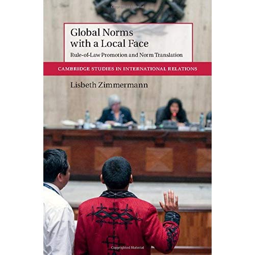 Global Norms with a Local Face: Rule-of-Law Promotion and Norm Translation: 143 (Cambridge Studies in International Relations, Series Number 143)