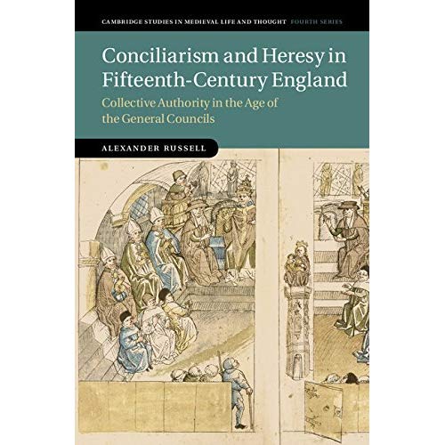 Conciliarism and Heresy in Fifteenth-Century England: Collective Authority in the Age of the General Councils (Cambridge Studies in Medieval Life and Thought: Fourth Series)