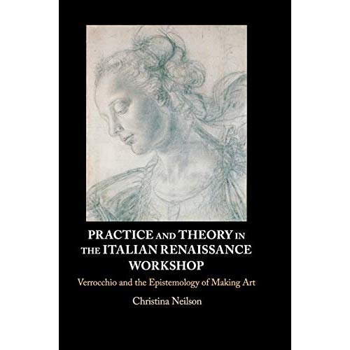 Practice and Theory in the Italian Renaissance Workshop: Verrocchio and the Epistemology of Making Art