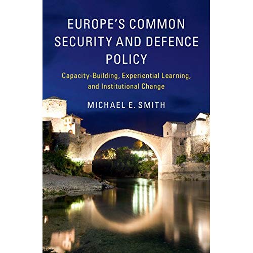 Europe's Common Security and Defence Policy: Capacity-Building, Experiential Learning, and Institutional Change