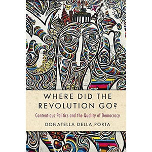 Where Did the Revolution Go?: Contentious Politics and the Quality of Democracy (Cambridge Studies in Contentious Politics)