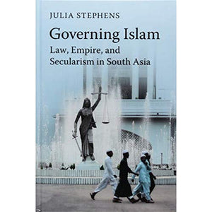 Governing Islam: Law, Empire, and Secularism in Modern South Asia