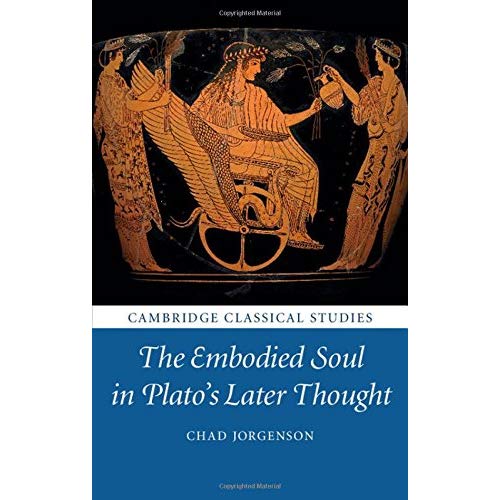 The Embodied Soul in Plato's Later Thought (Cambridge Classical Studies)
