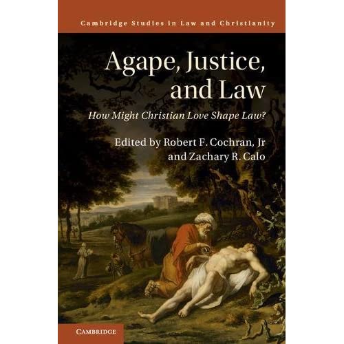 Agape, Justice, and Law: How Might Christian Love Shape Law? (Law and Christianity)