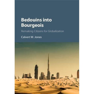 Bedouins into Bourgeois: Remaking Citizens for Globalization