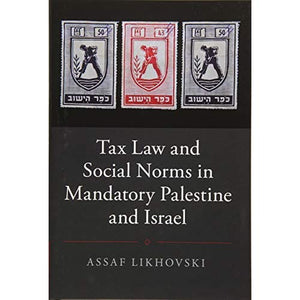 Tax Law and Social Norms in Mandatory Palestine and Israel (Studies in Legal History)