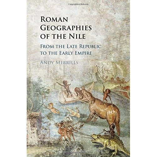 Roman Geographies of the Nile: From the Late Republic to the Early Empire