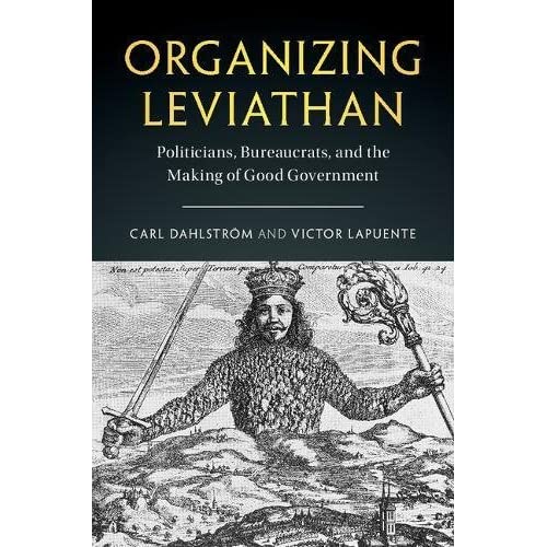 Organizing Leviathan: Politicians, Bureaucrats, and the Making of Good Government