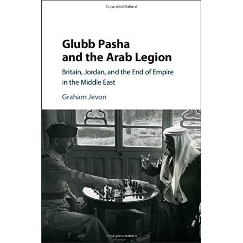 Glubb Pasha and the Arab Legion: Britain, Jordan and the End of Empire in the Middle East