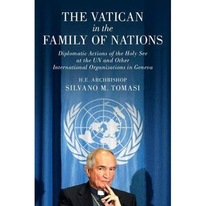 The Vatican in the Family of Nations: Diplomatic Actions of the Holy See at the UN and Other International Organizations in Geneva