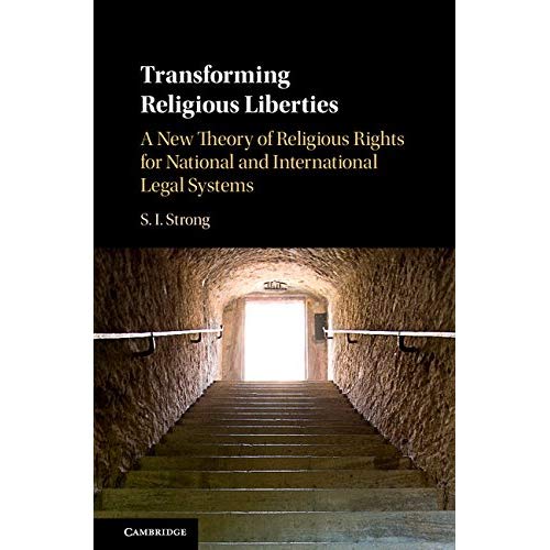 Transforming Religious Liberties: A New Theory of Religious Rights for National and International Legal Systems