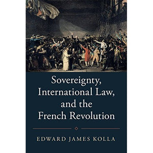 Sovereignty, International Law, and the French Revolution (Studies in Legal History)