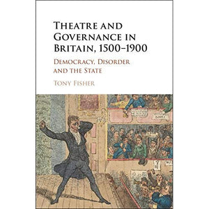 Theatre and Governance in Britain, 1500–1900: Democracy, Disorder and the State