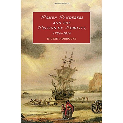 Women Wanderers and the Writing of Mobility 1784-1814 (Cambridge Studies in Romanticism)