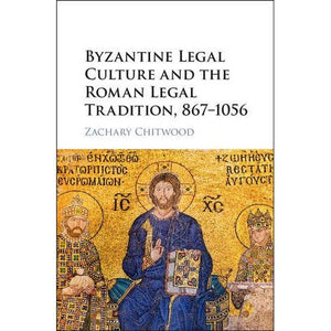 Byzantine Legal Culture and the Roman Legal Tradition, 867–1056