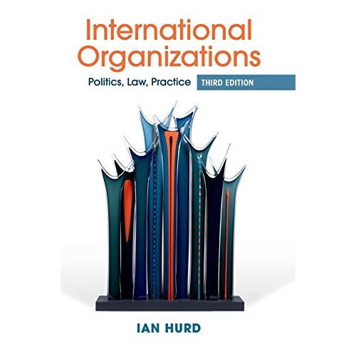 International Organizations: Politics, Law, Practice