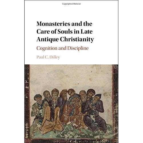 Monasteries and the Care of Souls in Late Antique Christianity: Cognition and Discipline