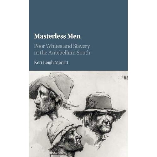 Masterless Men: Poor Whites and Slavery in the Antebellum South (Cambridge Studies on the American South)