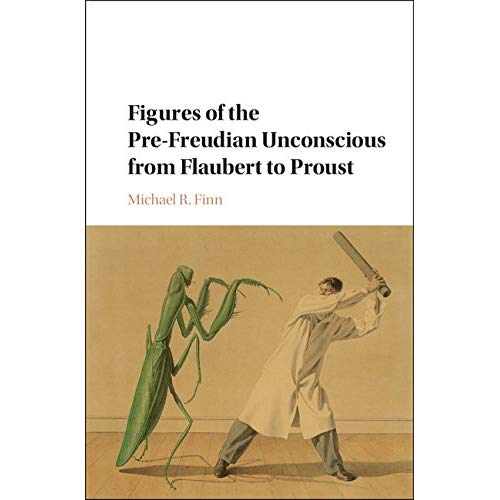 Figures of the Pre-Freudian Unconscious from Flaubert to Proust