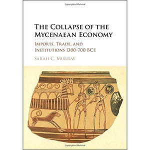 The Collapse of the Mycenaean Economy: Imports, Trade, and Institutions 1300–700 BCE