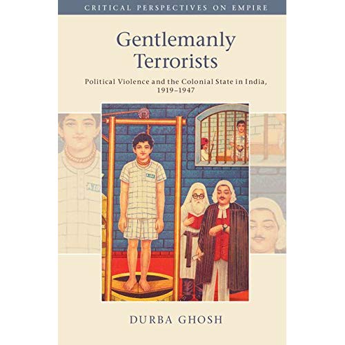 Gentlemanly Terrorists: Political Violence and the Colonial State in India, 1919–1947 (Critical Perspectives on Empire)