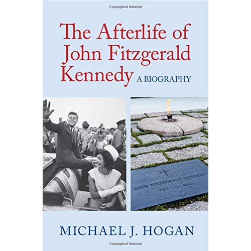 The Afterlife of John Fitzgerald Kennedy: A Biography