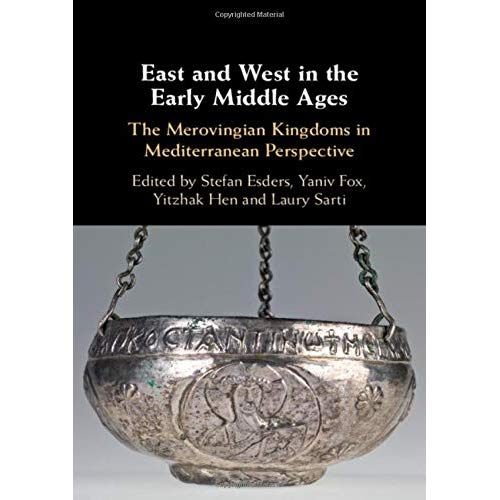 East and West in the Early Middle Ages: The Merovingian Kingdoms in Mediterranean Perspective