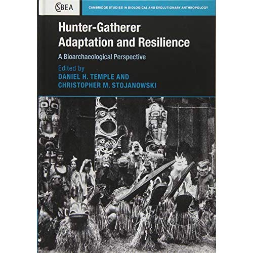 Hunter-Gatherer Adaptation and Resilience: A Bioarchaeological Perspective (Cambridge Studies in Biological and Evolutionary Anthropology)